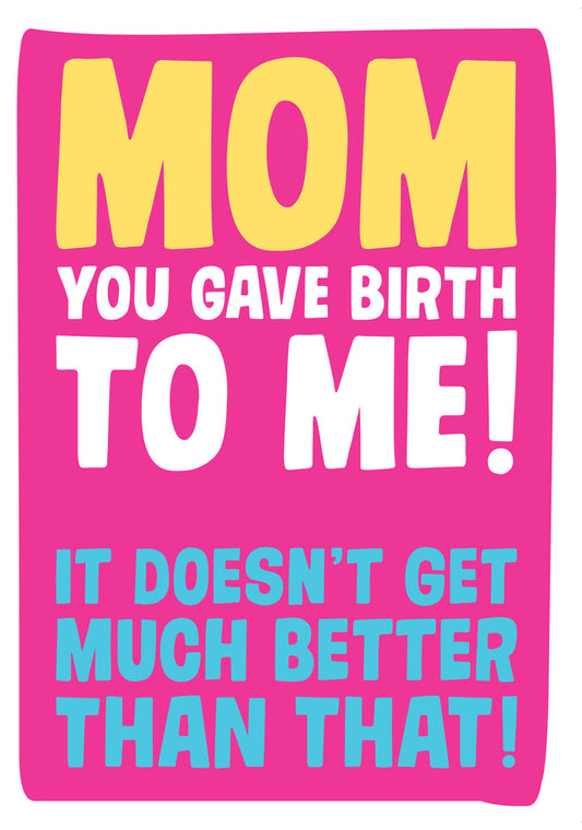 Dean Morris Mom You Gave Birth To Me Bright Colors Funny Greeting Card 5x7 MUM28 | 259763