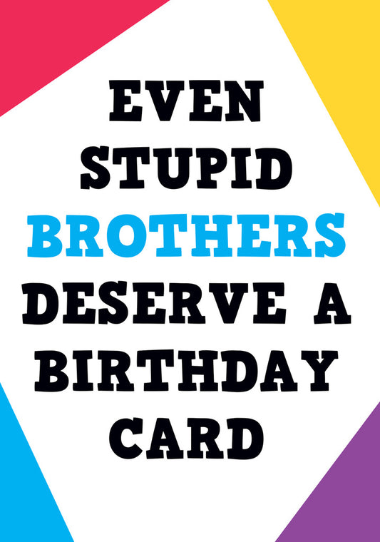 Dean Morris Even Stupid Brothers Deserve A Card Funny Birthday Greeting Card 5x7 POP01 | 259782