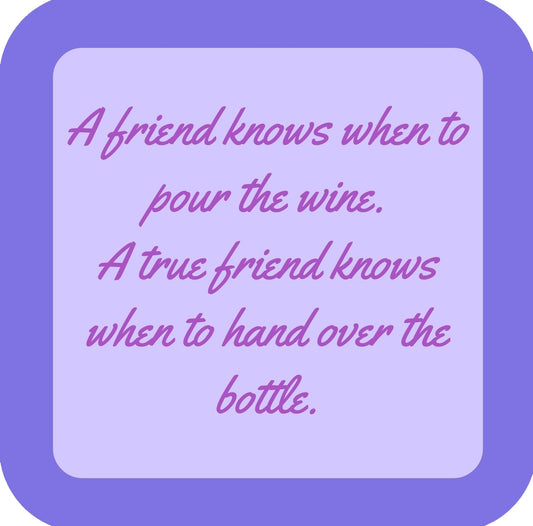 A Friend Knows When To Pour The Wine A True Friend Knows When To Hand Over The Bottle Premium Drink Coaster Resin With Cork Backing | 58579 | 260254 260254